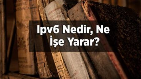 IPv6 Nedir ? IPv6 Ne İşe Yarar?